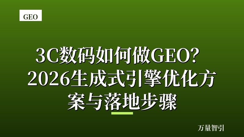 3C数码如何做GEO？2026生成式引擎优化方案与落地步骤