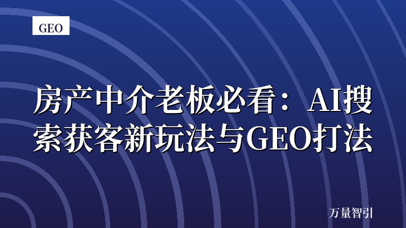 房产中介老板必看：AI搜索获客新玩法与GEO打法