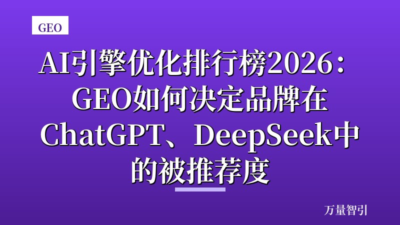 AI引擎优化排行榜2026：GEO如何决定品牌在ChatGPT、DeepSeek中的被推荐度