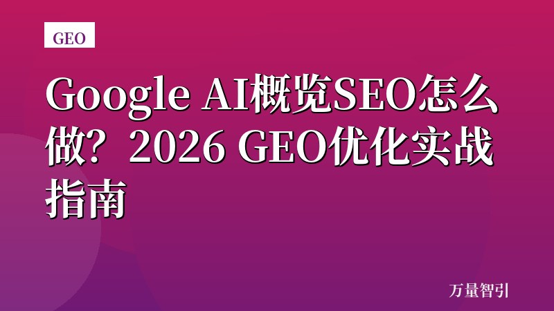 Google AI概览SEO怎么做？2026 GEO优化实战指南
