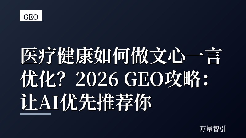 医疗健康如何做文心一言优化？2026 GEO攻略：让AI优先推荐你