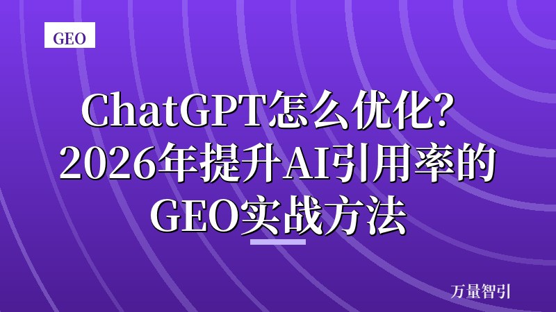 ChatGPT怎么优化?2026年提升AI引用率的GEO实战方法
