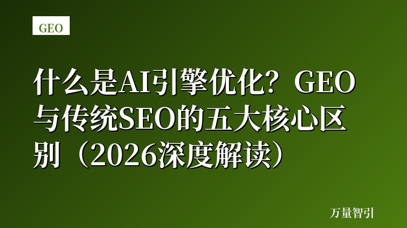 什么是AI引擎优化?GEO与传统SEO的五大核心区别(2026深度解读)