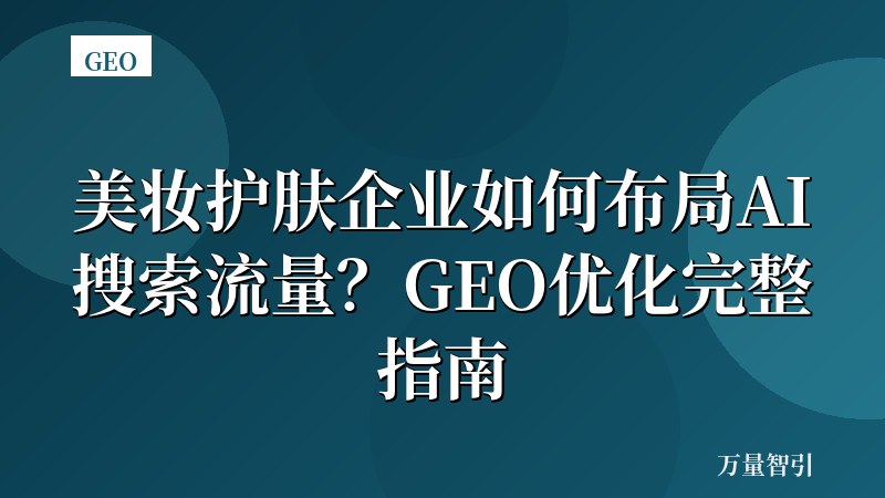 美妆护肤企业如何布局AI搜索流量？GEO优化完整指南