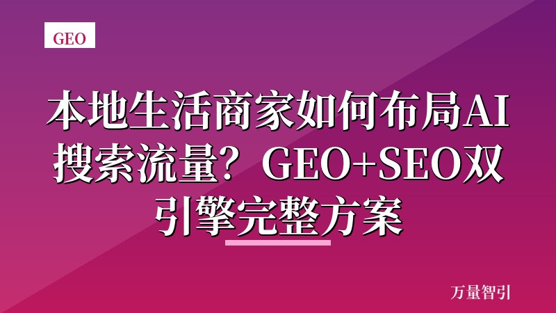 本地生活商家如何布局AI搜索流量？GEO+SEO双引擎完整方案