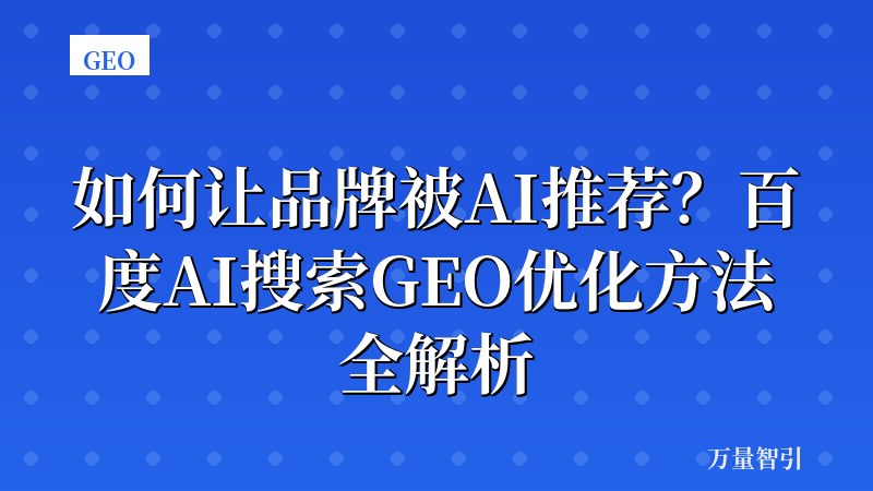如何让品牌被AI推荐？百度AI搜索GEO优化方法全解析
