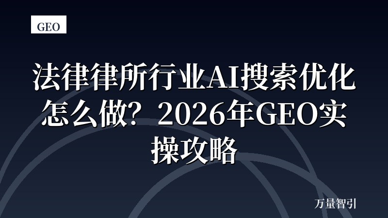 法律律所行业AI搜索优化怎么做？2026年GEO实操攻略