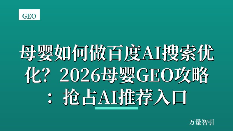 母婴如何做百度AI搜索优化？2026母婴GEO攻略：抢占AI推荐入口