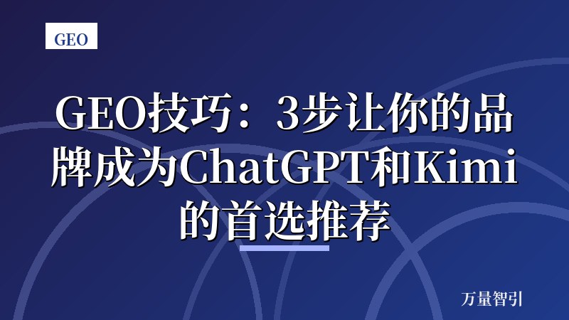 GEO技巧:3步让你的品牌成为ChatGPT和Kimi的首选推荐