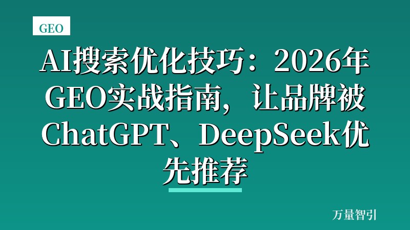 AI搜索优化技巧：2026年GEO实战指南，让品牌被ChatGPT、DeepSeek优先推荐