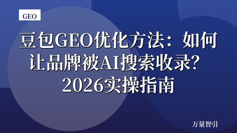 豆包GEO优化方法:如何让品牌被AI搜索收录?2026实操指南