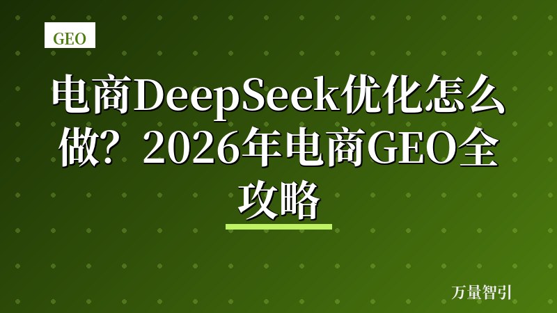 电商DeepSeek优化怎么做?2026年电商GEO全攻略