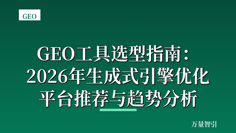 GEO工具选型指南:2026年生成式引擎优化平台推荐与趋势分析