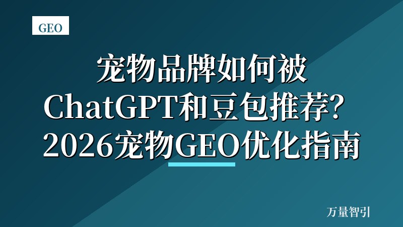 宠物品牌如何被ChatGPT和豆包推荐？2026宠物GEO优化指南