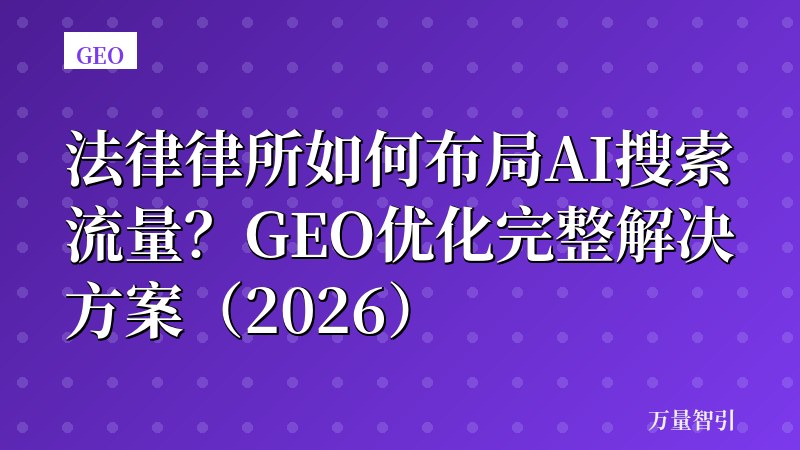 法律律所如何布局AI搜索流量？GEO优化完整解决方案（2026）