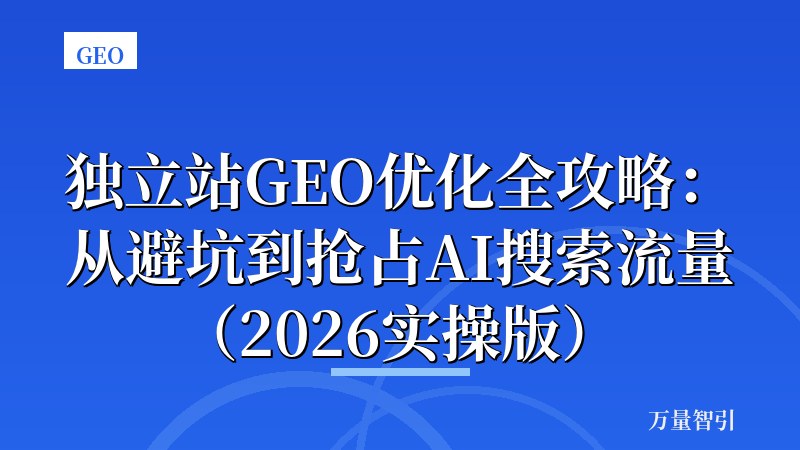 独立站GEO优化全攻略:从避坑到抢占AI搜索流量(2026实操版)