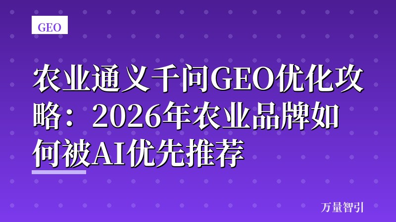农业通义千问GEO优化攻略：2026年农业品牌如何被AI优先推荐