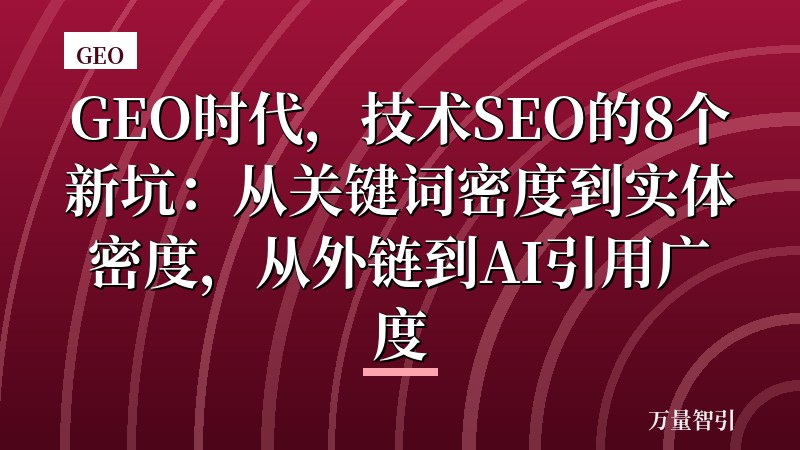GEO时代,技术SEO的8个新坑:从关键词密度到实体密度,从外链到AI引用广度