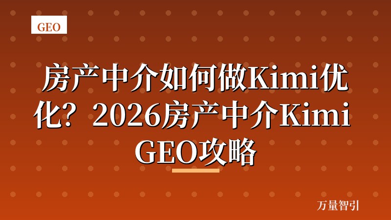 房产中介如何做Kimi优化？2026房产中介Kimi GEO攻略