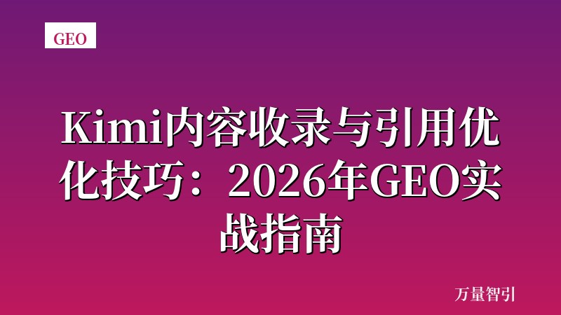 Kimi内容收录与引用优化技巧：2026年GEO实战指南