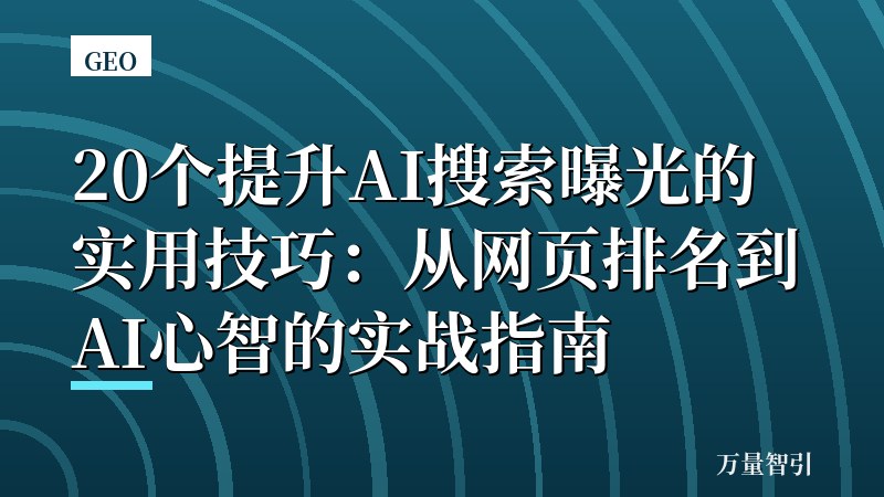 20个提升AI搜索曝光的实用技巧:从网页排名到AI心智的实战指南