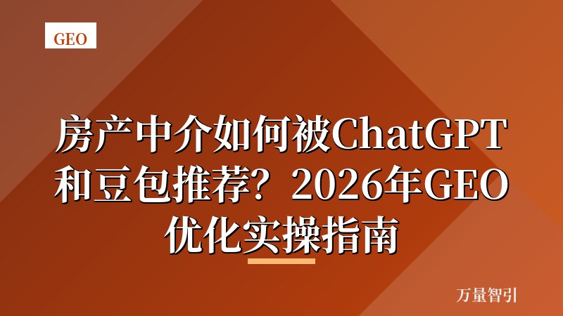房产中介如何被ChatGPT和豆包推荐？2026年GEO优化实操指南