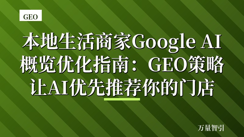 本地生活商家Google AI概览优化指南:GEO策略让AI优先推荐你的门店
