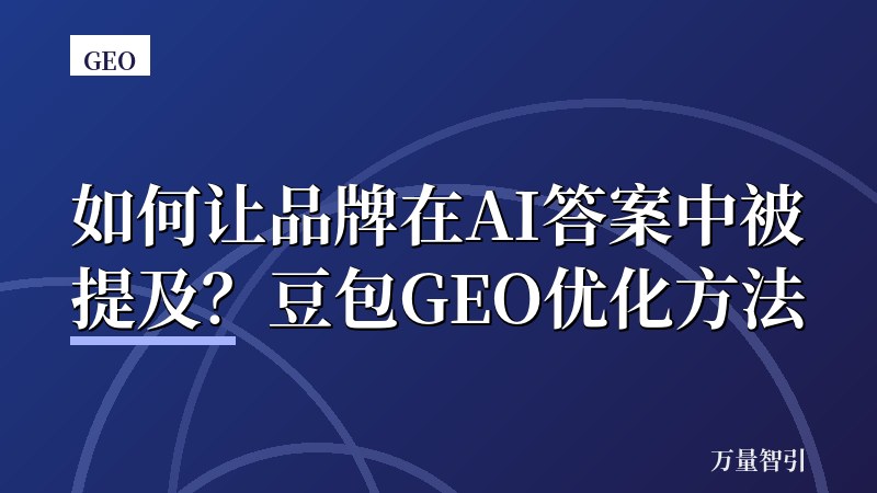 如何让品牌在AI答案中被提及?豆包GEO优化方法