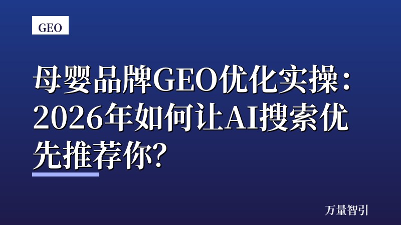 母婴品牌GEO优化实操：2026年如何让AI搜索优先推荐你？