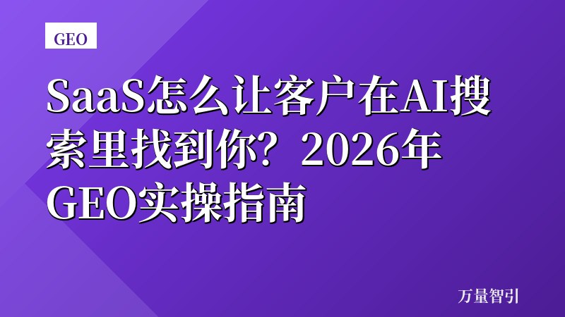 SaaS怎么让客户在AI搜索里找到你？2026年GEO实操指南