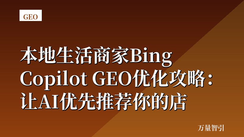 本地生活商家Bing Copilot GEO优化攻略：让AI优先推荐你的店