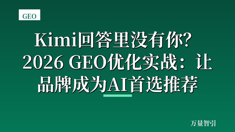 Kimi回答里没有你？2026 GEO优化实战：让品牌成为AI首选推荐