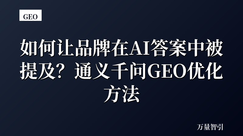 如何让品牌在AI答案中被提及？通义千问GEO优化方法