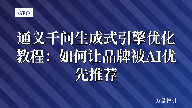 通义千问生成式引擎优化教程：如何让品牌被AI优先推荐