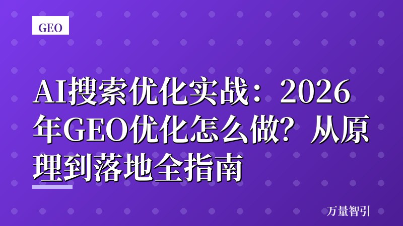 AI搜索优化实战：2026年GEO优化怎么做？从原理到落地全指南
