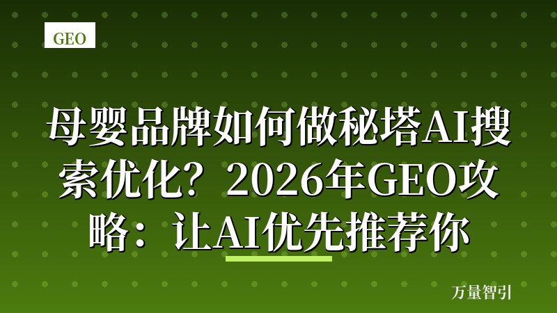 母婴品牌如何做秘塔AI搜索优化?2026年GEO攻略:让AI优先推荐你