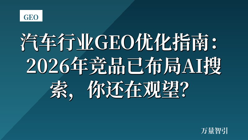 汽车行业GEO优化指南：2026年竞品已布局AI搜索，你还在观望？