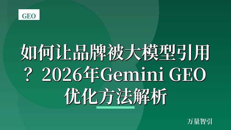 如何让品牌被大模型引用？2026年Gemini GEO优化方法解析