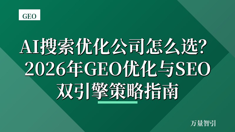 AI搜索优化公司怎么选？2026年GEO优化与SEO双引擎策略指南