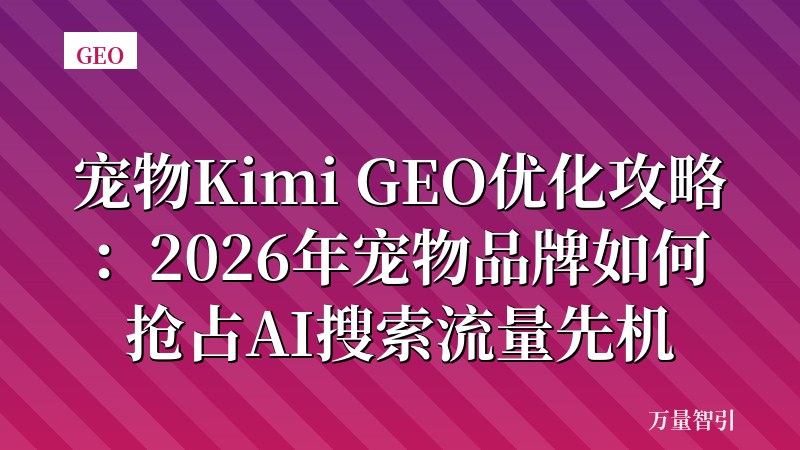 宠物Kimi GEO优化攻略:2026年宠物品牌如何抢占AI搜索流量先机