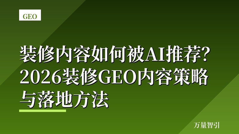 装修内容如何被AI推荐？2026装修GEO内容策略与落地方法