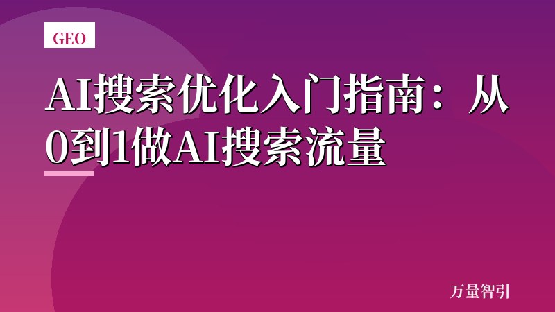 AI搜索优化入门指南:从0到1做AI搜索流量