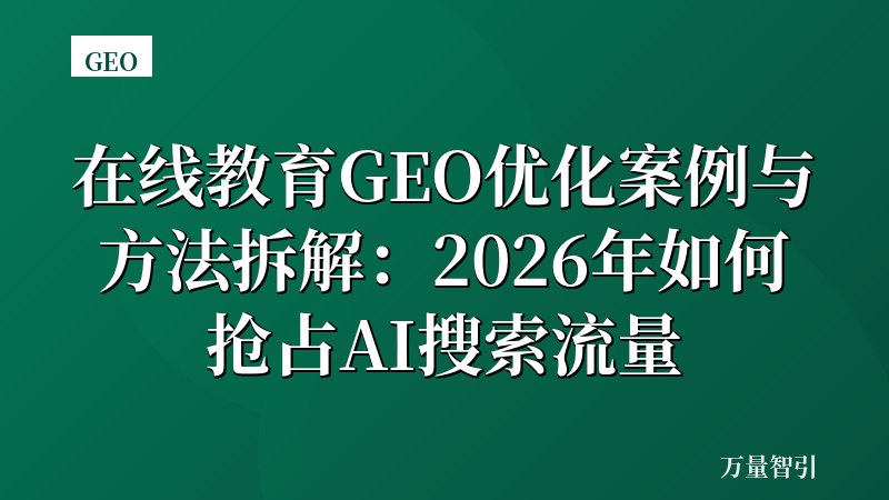 在线教育GEO优化案例与方法拆解：2026年如何抢占AI搜索流量