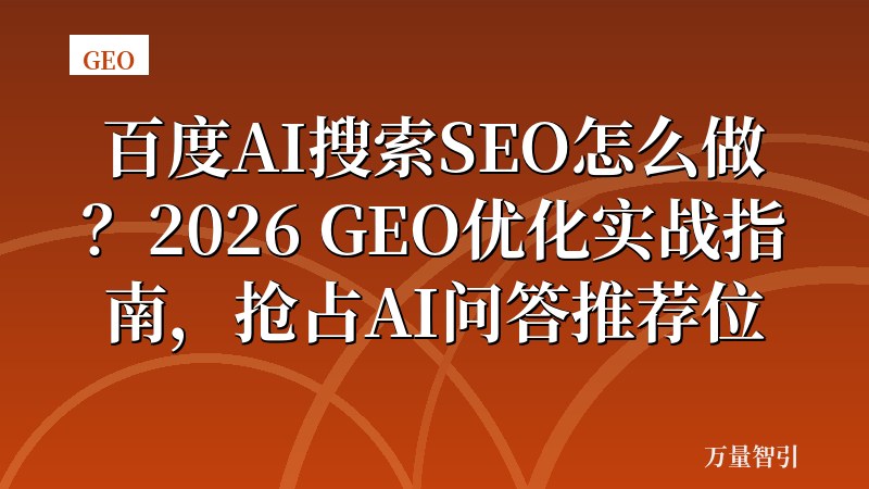 百度AI搜索SEO怎么做？2026 GEO优化实战指南，抢占AI问答推荐位