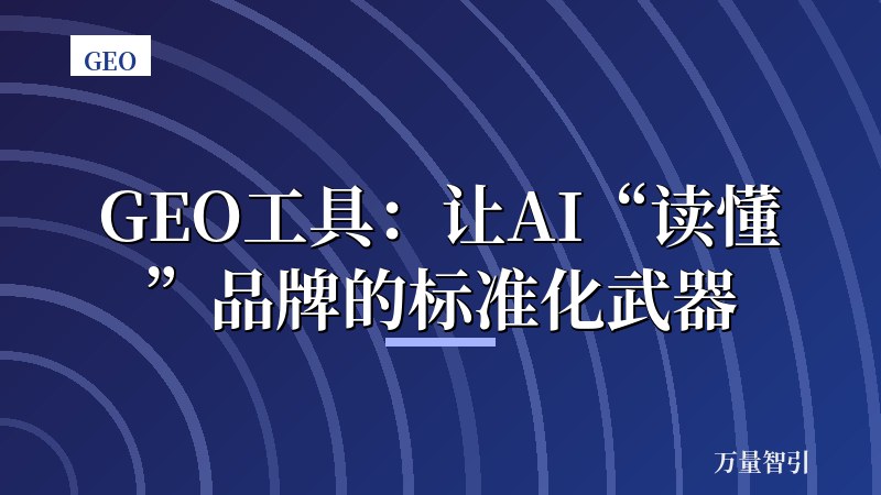 GEO工具:让AI“读懂”品牌的标准化武器