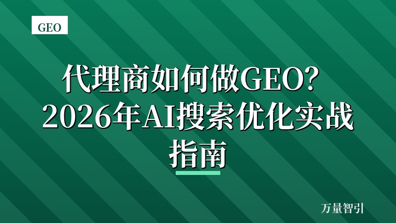 代理商如何做GEO？2026年AI搜索优化实战指南