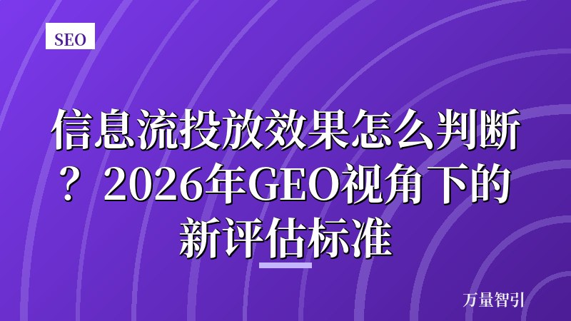 信息流投放效果怎么判断?2026年GEO视角下的新评估标准