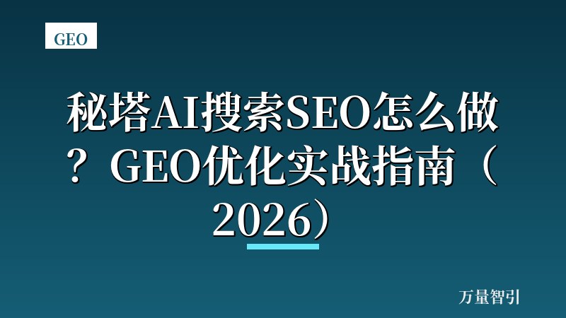 秘塔AI搜索SEO怎么做？GEO优化实战指南（2026）