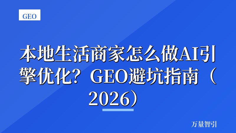 本地生活商家怎么做AI引擎优化？GEO避坑指南（2026）