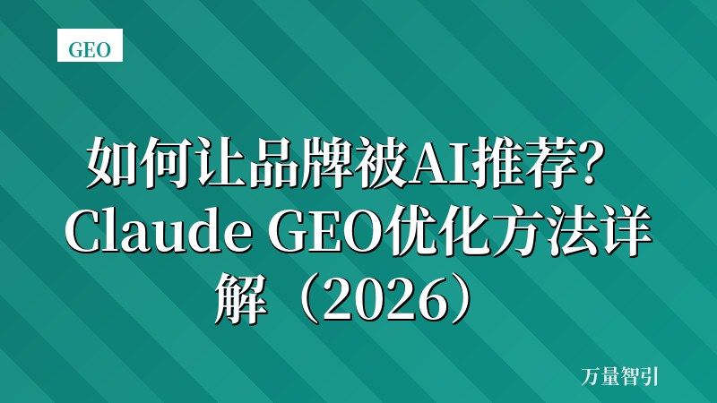 如何让品牌被AI推荐?Claude GEO优化方法详解(2026)